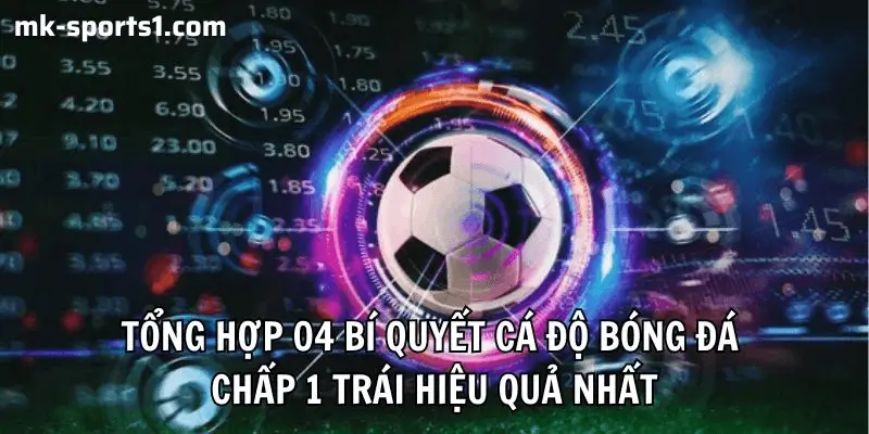 Kèo Chấp 1 Trái Là Gì? Hướng Dẫn Đặt Kèo Khôn Ngoan Để Tối Đa Tỉ Lệ Thắng